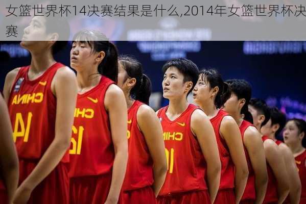 女篮世界杯14决赛结果是什么,2014年女篮世界杯决赛