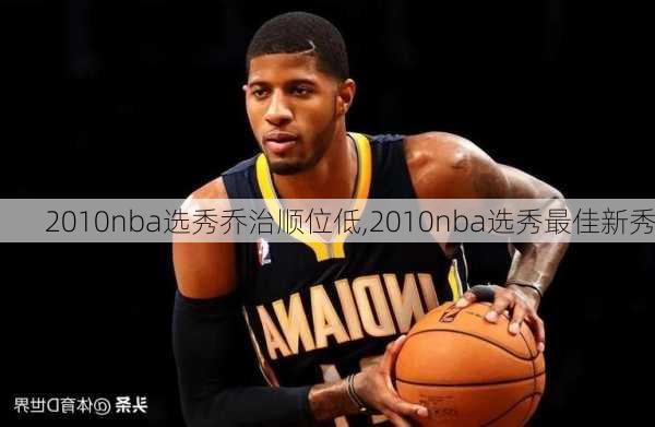 2010nba选秀乔治顺位低,2010nba选秀最佳新秀