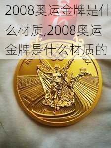 2008奥运金牌是什么材质,2008奥运金牌是什么材质的