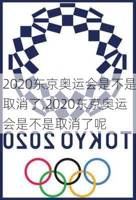 2020东京奥运会是不是取消了,2020东京奥运会是不是取消了呢