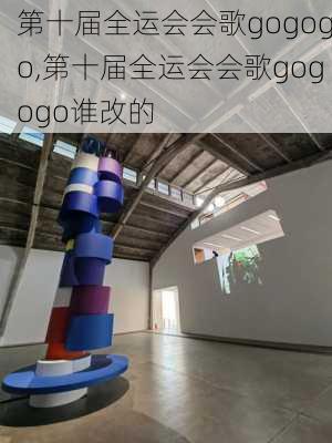 第十届全运会会歌gogogo,第十届全运会会歌gogogo谁改的