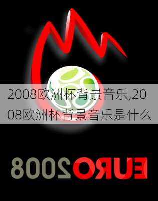 2008欧洲杯背景音乐,2008欧洲杯背景音乐是什么