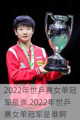 2022年世乒赛女单冠军是谁,2022年世乒赛女单冠军是谁啊