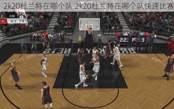 2k20杜兰特在哪个队,2k20杜兰特在哪个队快速比赛