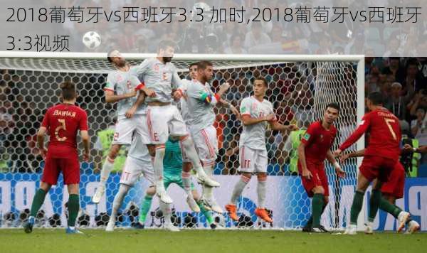 2018葡萄牙vs西班牙3:3 加时,2018葡萄牙vs西班牙3:3视频