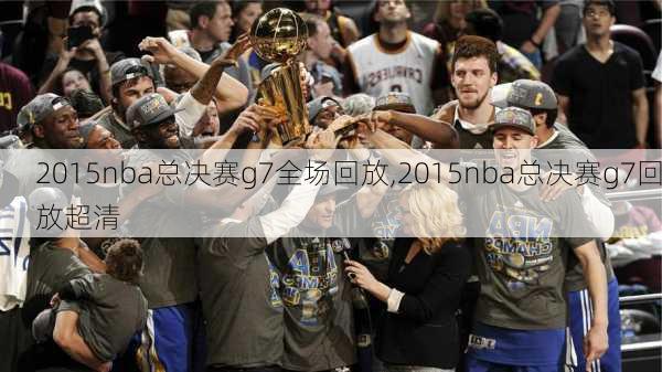 2015nba总决赛g7全场回放,2015nba总决赛g7回放超清