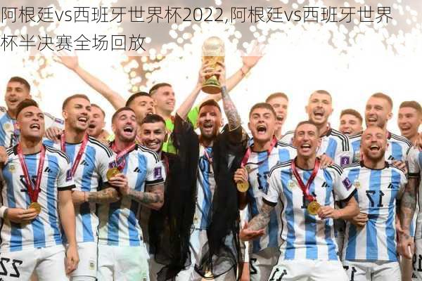 阿根廷vs西班牙世界杯2022,阿根廷vs西班牙世界杯半决赛全场回放